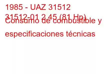 1985 - UAZ 31512
31512-01 2.45 (81 Hp) Consumo de combustible y especificaciones técnicas