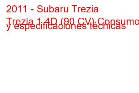 2011 - Subaru Trezia
Trezia 1.4D (90 CV) Consumo y especificaciones técnicas