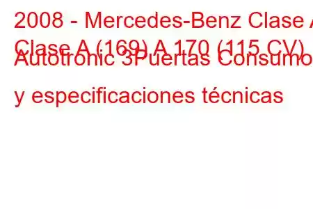 2008 - Mercedes-Benz Clase A
Clase A (169) A 170 (115 CV) Autotronic 3Puertas Consumo y especificaciones técnicas