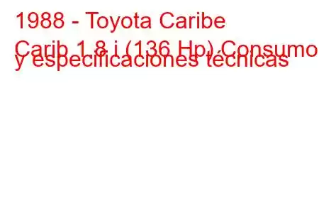 1988 - Toyota Caribe
Carib 1.8 i (136 Hp) Consumo y especificaciones técnicas