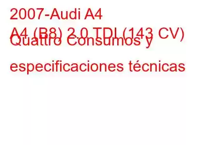 2007-Audi A4
A4 (B8) 2.0 TDI (143 CV) Quattro Consumos y especificaciones técnicas