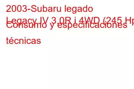 2003-Subaru legado
Legacy IV 3.0R i 4WD (245 Hp) Consumo y especificaciones técnicas