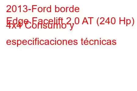 2013-Ford borde
Edge Facelift 2.0 AT (240 Hp) 4x4 Consumo y especificaciones técnicas