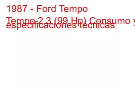 1987 - Ford Tempo
Tempo 2.3 (99 Hp) Consumo y especificaciones técnicas