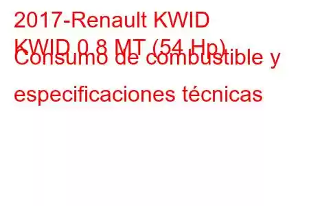 2017-Renault KWID
KWID 0.8 MT (54 Hp) Consumo de combustible y especificaciones técnicas