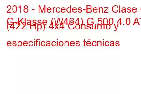 2018 - Mercedes-Benz Clase G
G-Klasse (W464) G 500 4.0 AT (422 Hp) 4x4 Consumo y especificaciones técnicas