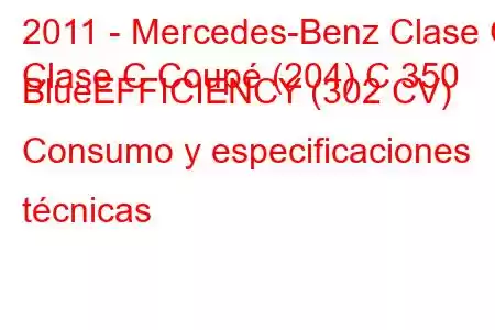 2011 - Mercedes-Benz Clase C
Clase C Coupé (204) C 350 BlueEFFICIENCY (302 CV) Consumo y especificaciones técnicas