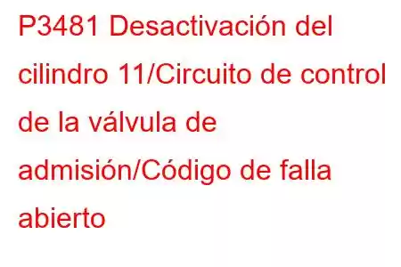 P3481 Desactivación del cilindro 11/Circuito de control de la válvula de admisión/Código de falla abierto