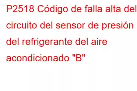 P2518 Código de falla alta del circuito del sensor de presión del refrigerante del aire acondicionado 