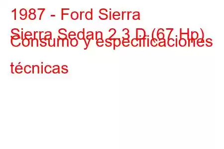 1987 - Ford Sierra
Sierra Sedan 2.3 D (67 Hp) Consumo y especificaciones técnicas