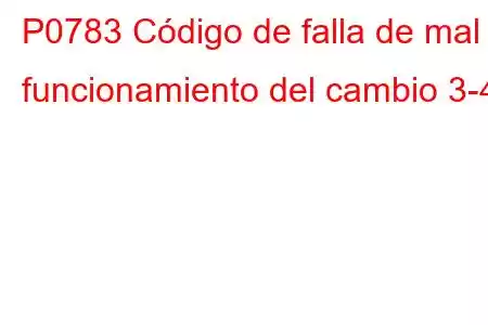 P0783 Código de falla de mal funcionamiento del cambio 3-4