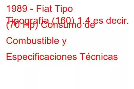 1989 - Fiat Tipo
Tipografía (160) 1.4 es decir. (70 Hp) Consumo de Combustible y Especificaciones Técnicas