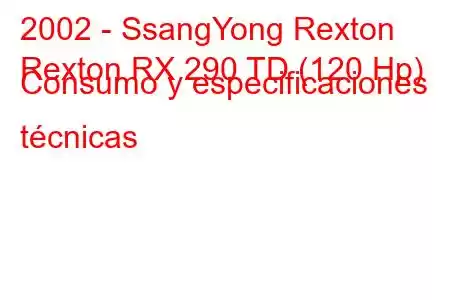 2002 - SsangYong Rexton
Rexton RX 290 TD (120 Hp) Consumo y especificaciones técnicas