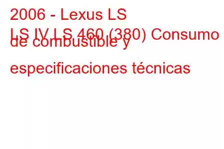 2006 - Lexus LS
LS IV LS 460 (380) Consumo de combustible y especificaciones técnicas