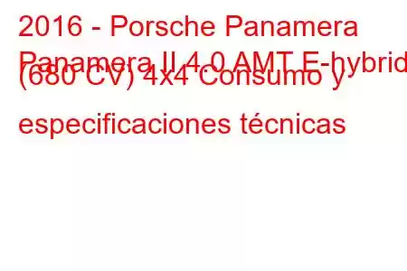 2016 - Porsche Panamera
Panamera II 4.0 AMT E-hybrid (680 CV) 4x4 Consumo y especificaciones técnicas