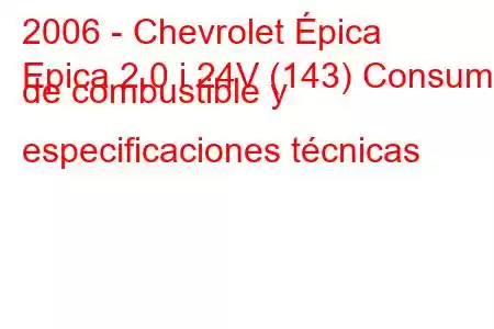 2006 - Chevrolet Épica
Epica 2.0 i 24V (143) Consumo de combustible y especificaciones técnicas