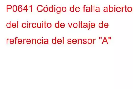 P0641 Código de falla abierto del circuito de voltaje de referencia del sensor 