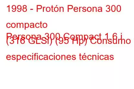 1998 - Protón Persona 300 compacto
Persona 300 Compact 1.6 i (316 GLSi) (95 Hp) Consumo y especificaciones técnicas