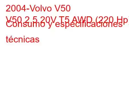 2004-Volvo V50
V50 2.5 20V T5 AWD (220 Hp) Consumo y especificaciones técnicas