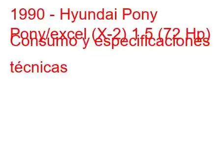 1990 - Hyundai Pony
Pony/excel (X-2) 1.5 (72 Hp) Consumo y especificaciones técnicas