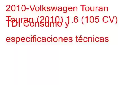 2010-Volkswagen Touran
Touran (2010) 1.6 (105 CV) TDI Consumo y especificaciones técnicas