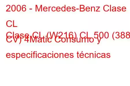 2006 - Mercedes-Benz Clase CL
Clase CL (W216) CL 500 (388 CV) 4Matic Consumo y especificaciones técnicas