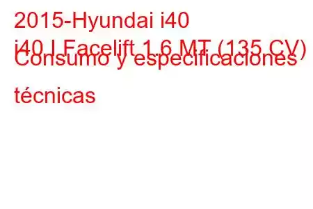 2015-Hyundai i40
i40 I Facelift 1.6 MT (135 CV) Consumo y especificaciones técnicas