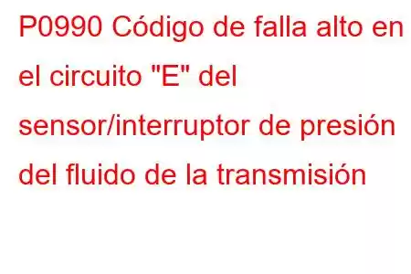 P0990 Código de falla alto en el circuito 