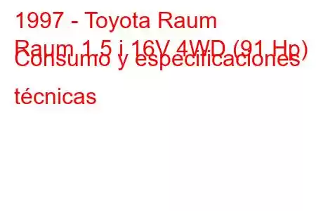 1997 - Toyota Raum
Raum 1.5 i 16V 4WD (91 Hp) Consumo y especificaciones técnicas