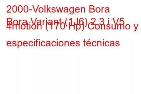 2000-Volkswagen Bora
Bora Variant (1J6) 2.3 i V5 4motion (170 Hp) Consumo y especificaciones técnicas