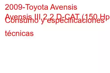 2009-Toyota Avensis
Avensis III 2.2 D-CAT (150 Hp) Consumo y especificaciones técnicas