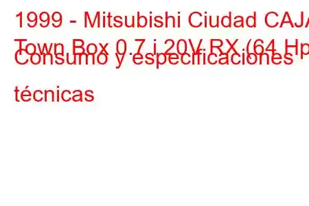 1999 - Mitsubishi Ciudad CAJA
Town Box 0.7 i 20V RX (64 Hp) Consumo y especificaciones técnicas